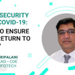 Cybersecurity Post COVID-19: How to Ensure Safe Return to Work?