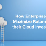 How Enterprises can Maximize Returns from their Cloud Investments