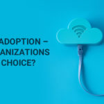 Cloud Adoption - Do organizations have a choice?