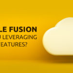 Oracle Fusion - Are you leveraging all its features?