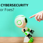 Digital Transformation And Cybersecurity: Friends Or Foes?