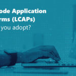 Low-Code Application Platforms (LCAPs): Should you adopt?