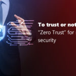 To trust or not to trust? "Zero Trust" for maximum security