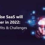 Enterprise SaaS will be bigger in 2022: Key Benefits and Challenges