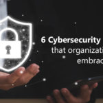 6 Cybersecurity practices that organizations must embrace in 2022