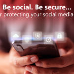 Be social. Be secure...10 tips for protecting your social media accounts