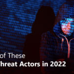 Beware of These Cyber Threat Actors in 2022