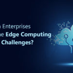How Can Enterprises Overcome Edge Computing Security Challenges?