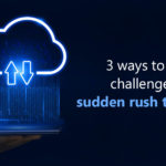 3 ways to address challenges of the sudden rush to cloud