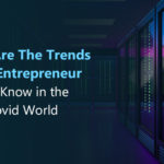 What Will Be The Future Of Work In Post-Covid World? Here Are The Trends Every Entrepreneur Should Know!