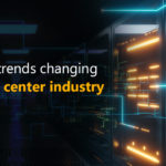 The top trends changing the data center industry