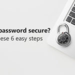 Is your password secure? Follow these 6 easy steps