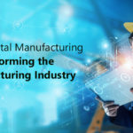 How Digital Manufacturing is Transforming the Manufacturing Industry