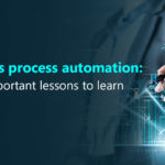 Business process automation: Some important lessons to learn