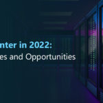 Data Center in 2022: Challenges and Opportunities