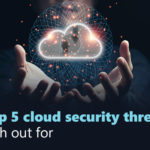 The top 5 cloud security threats to watch out for