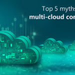 Top 5 myths around multi-cloud computing