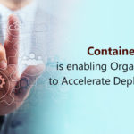 Containerization is enabling Organizations to Accelerate Deployments