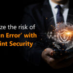 Minimize the risk of Human Error with Endpoint Security