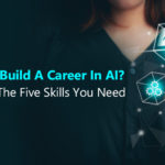Want to Build A Career In AI? Here Are The Five Skills You Need