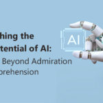 Unleashing the Full Potential of AI: Moving Beyond Admiration and Apprehension