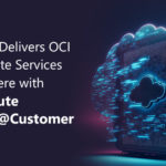Oracle Delivers OCI Compute Services Anywhere with Compute Cloud@Customer