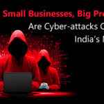 Small Businesses, Big Problems: Are Cyber-attacks Crushing India's MSMEs?