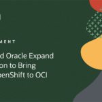 Red Hat and Oracle Expand Collaboration to Bring Red Hat OpenShift to Oracle Cloud Infrastructure
