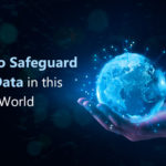 How To Safeguard Your Data in This Digital World?