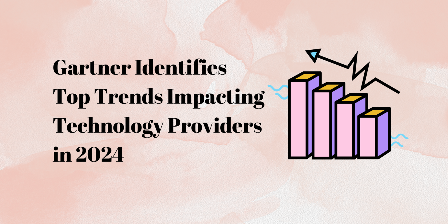 Gartner Identifies Top Trends Impacting Technology Providers in 2024 ...