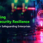 Enhancing Cybersecurity Resilience: A Guide for Safeguarding Enterprises