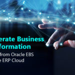 Accelerate Business Transformation: Migrate from Oracle EBS to Oracle ERP Cloud