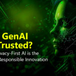Can GenAI Be Trusted? Why Privacy-First AI is the Key to Responsible Innovation