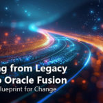 Moving from Legacy ERP to Oracle Fusion: A CXO's Blueprint for Change