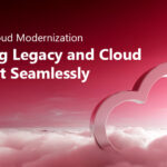 Hybrid Cloud Modernization: Making Legacy and Cloud Co-exist Seamlessly