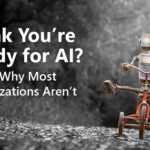 Think You’re Ready for AI? Here’s Why Most Organizations Aren’t