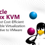 Oracle Linux KVM: The Most Cost-Efficient and Stable Virtualization Alternative to VMware