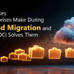 5 Mistakes Enterprises Make During Cloud Migration and How OCI Solves Them